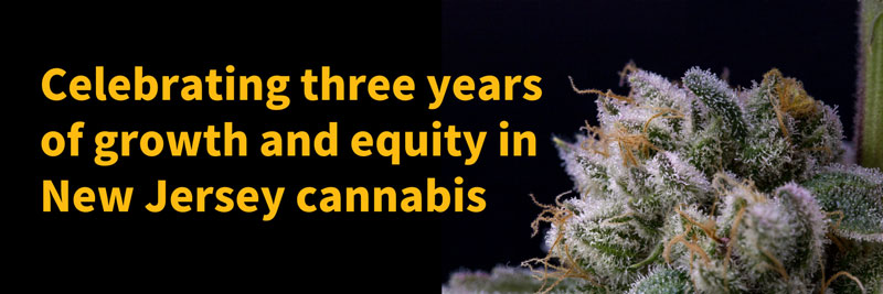 Celebrating three years of growth and equity in New Jersey cannabis